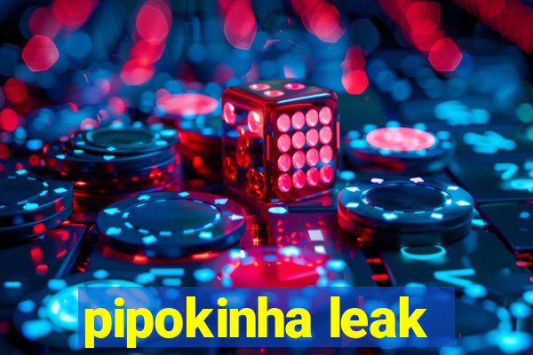 pipokinha leak