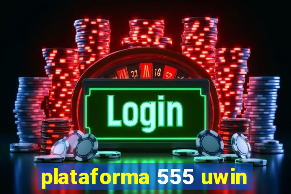 plataforma 555 uwin