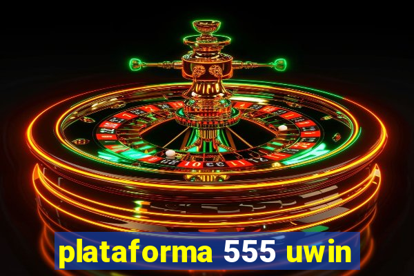 plataforma 555 uwin