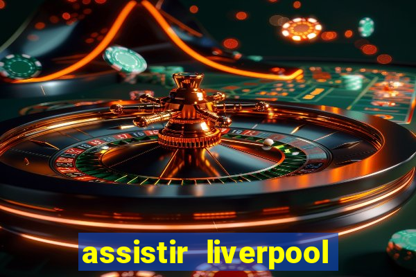 assistir liverpool no futemax