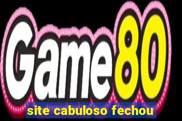 site cabuloso fechou