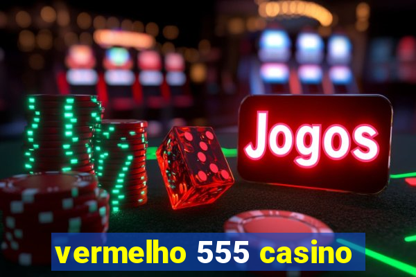 vermelho 555 casino