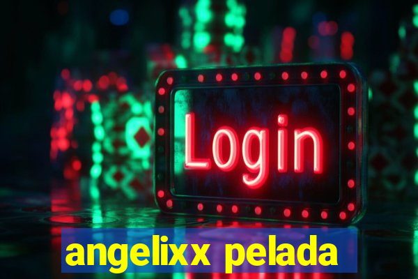 angelixx pelada