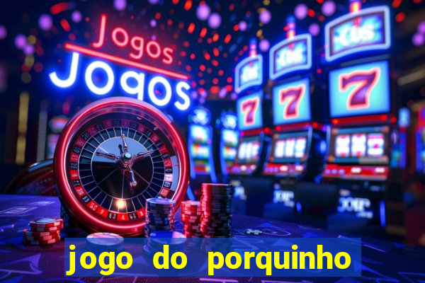 jogo do porquinho para ganhar dinheiro