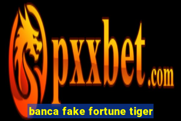 banca fake fortune tiger