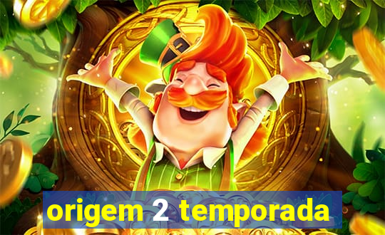 origem 2 temporada