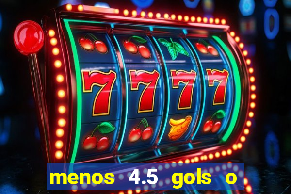 menos 4.5 gols o que significa