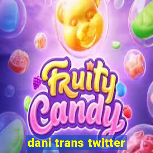 dani trans twitter