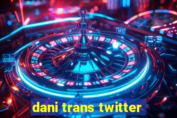 dani trans twitter