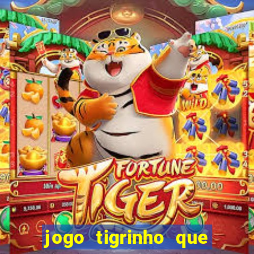 jogo tigrinho que da bonus no cadastro