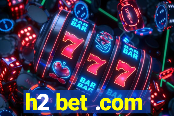 h2 bet .com