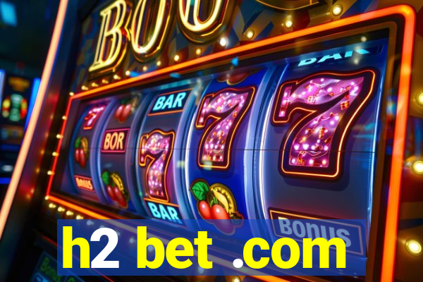 h2 bet .com