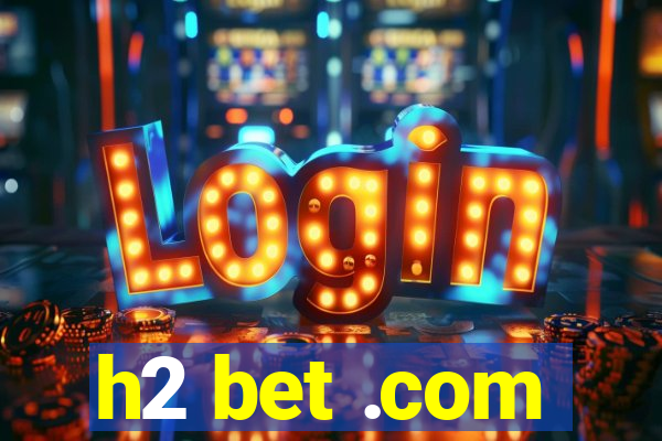 h2 bet .com