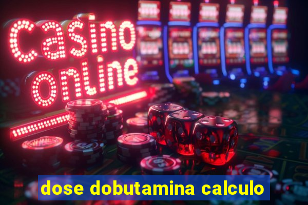 dose dobutamina calculo