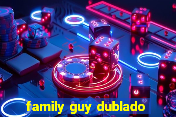 family guy dublado