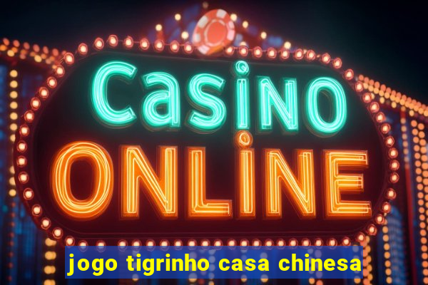 jogo tigrinho casa chinesa