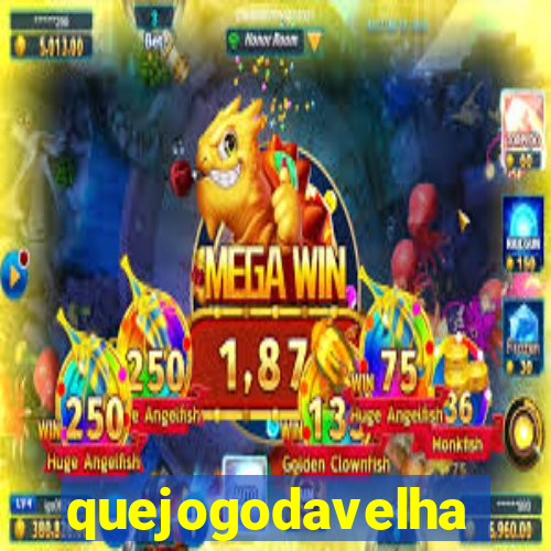 quejogodavelha