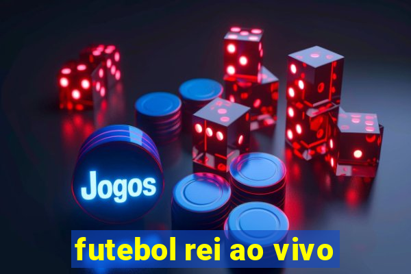 futebol rei ao vivo