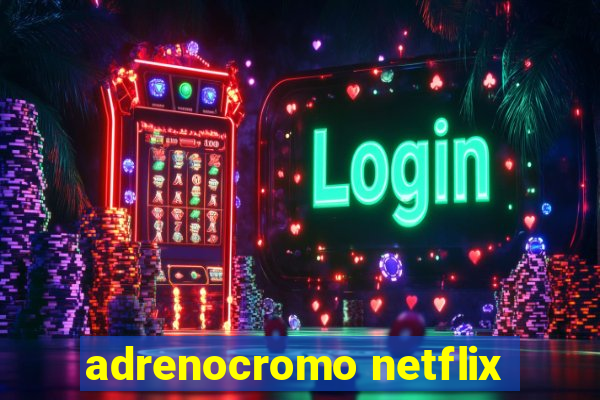 adrenocromo netflix