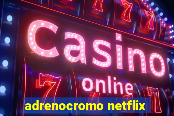 adrenocromo netflix