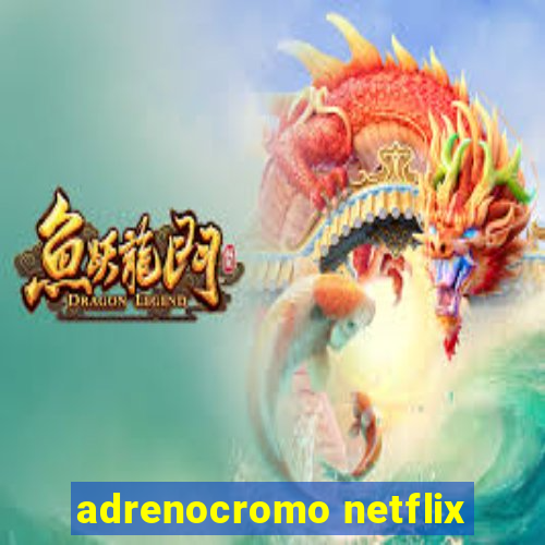 adrenocromo netflix