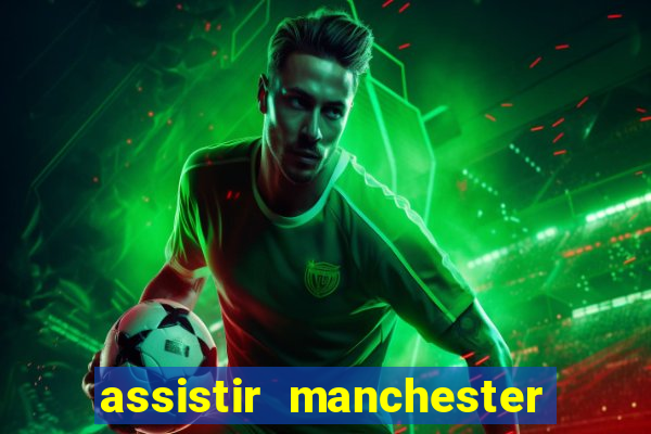 assistir manchester united ao vivo futemax