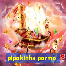 pipokinha pormo