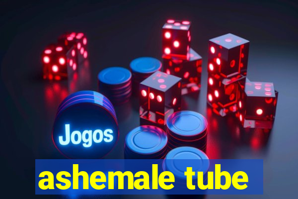 ashemale tube