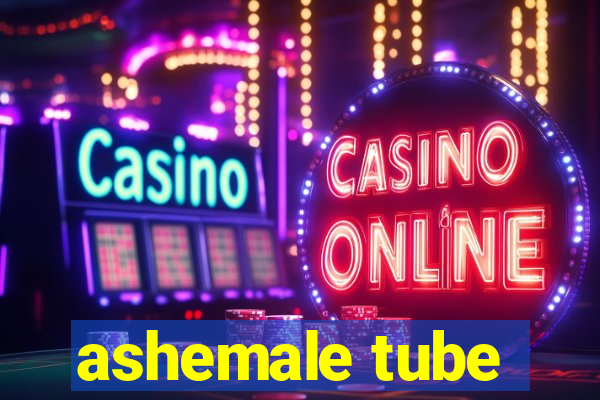 ashemale tube