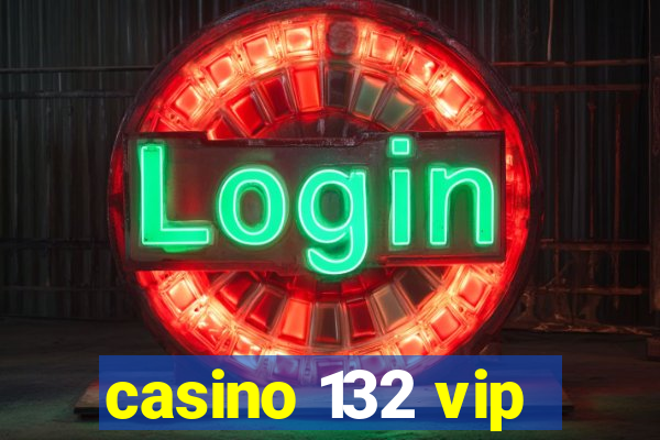 casino 132 vip