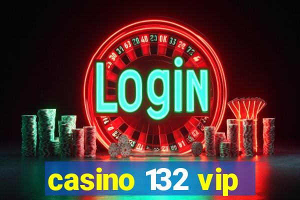 casino 132 vip