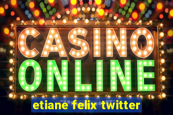 etiane felix twitter