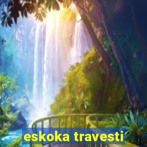 eskoka travesti