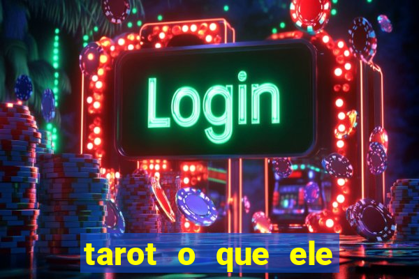 tarot o que ele sente por mim