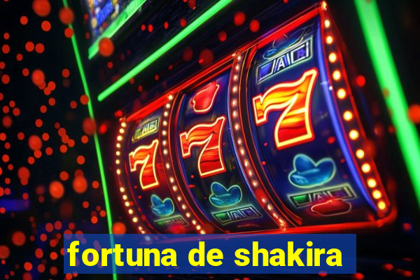 fortuna de shakira