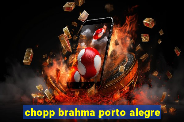 chopp brahma porto alegre