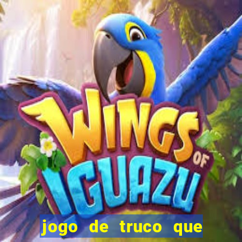 jogo de truco que ganha dinheiro de verdade