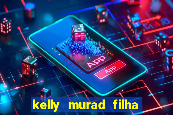 kelly murad filha de beto carrero