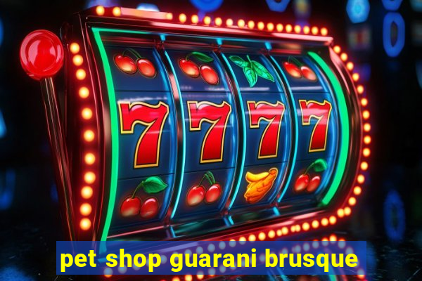 pet shop guarani brusque