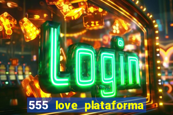 555 love plataforma de jogos