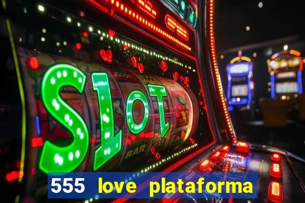 555 love plataforma de jogos