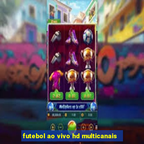 futebol ao vivo hd multicanais