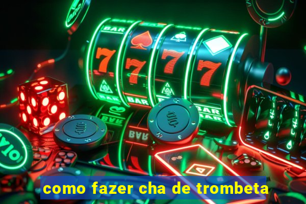 como fazer cha de trombeta