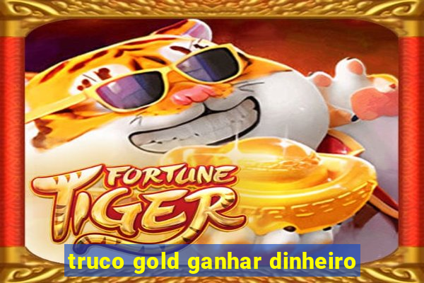 truco gold ganhar dinheiro