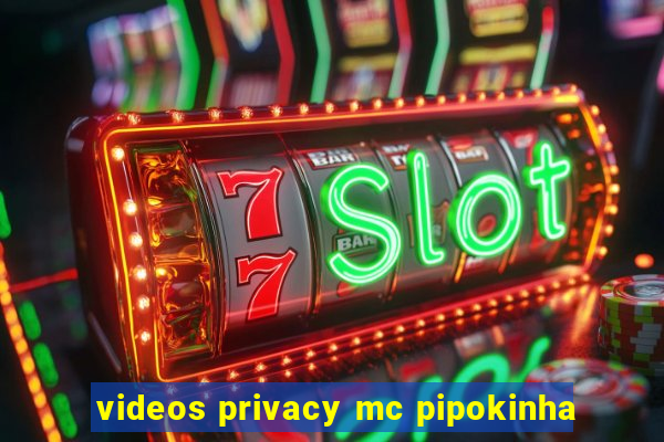 videos privacy mc pipokinha