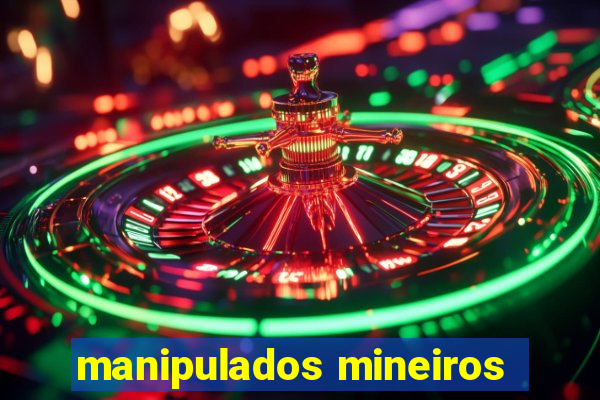 manipulados mineiros