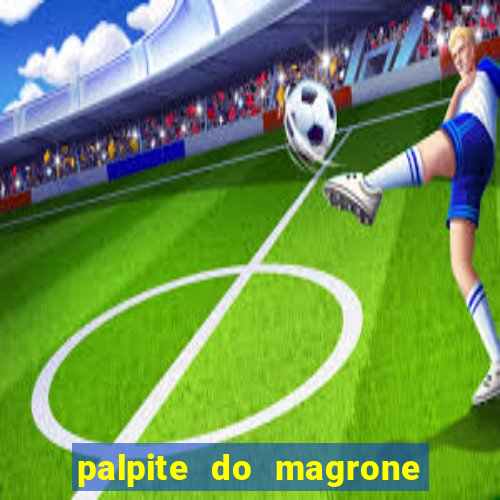 palpite do magrone para hoje