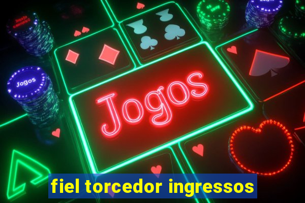 fiel torcedor ingressos