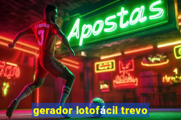 gerador lotofácil trevo