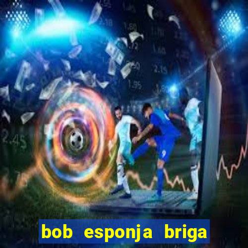 bob esponja briga nos corais